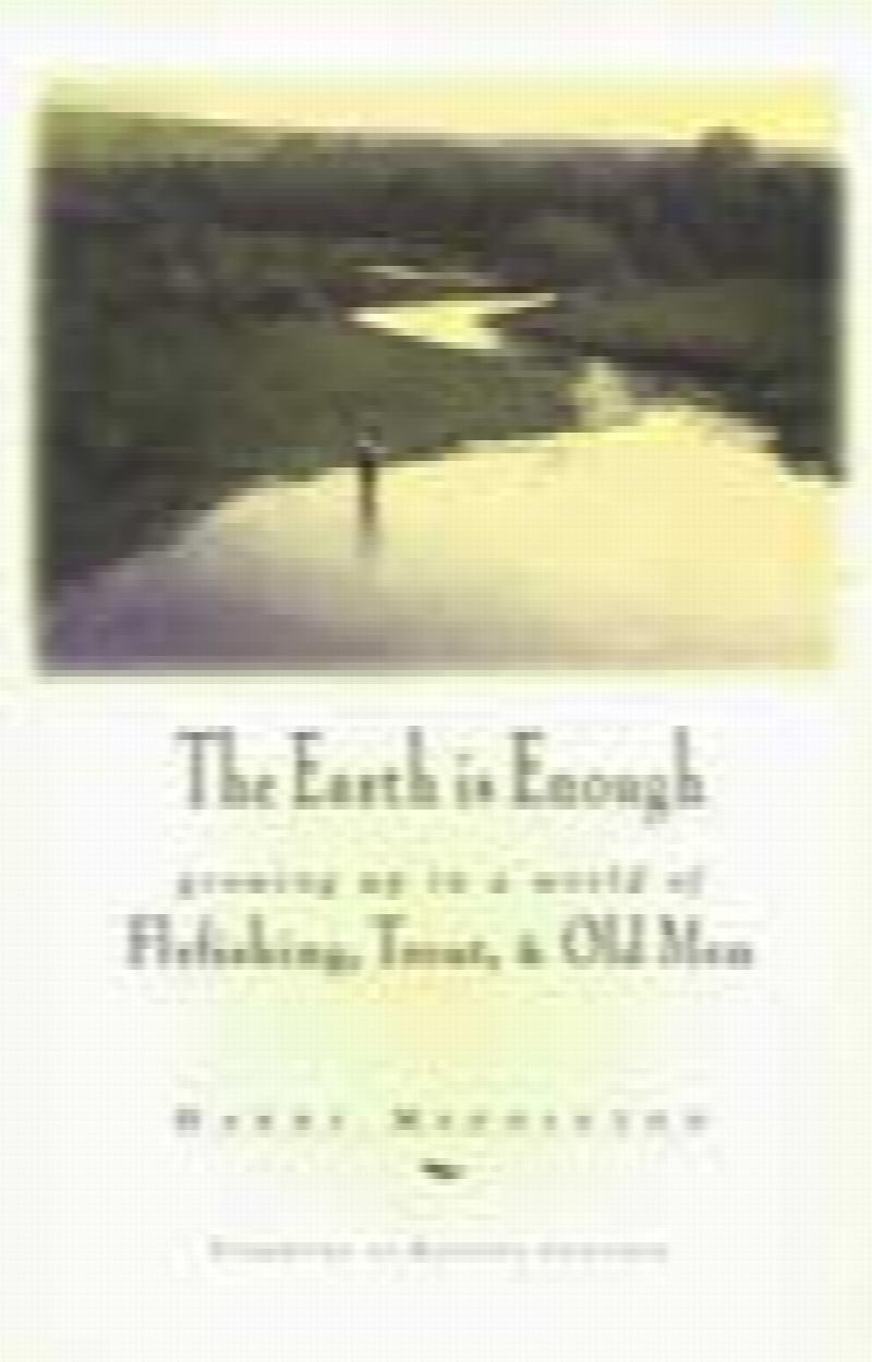The Earth Is Enough: Growing Up in a World of Flyfishing, Trout & Old Men  (The Pruett Series)