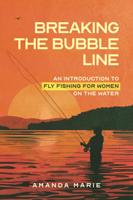 Breaking the Bubble Line: An Introduction to Fly Fishing for Women