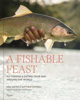 A Fishable Feast; Fly Fishing and Eating Your Way Around The World